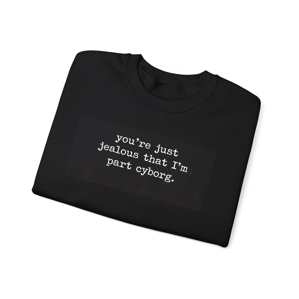You're Just Jealous I'm Part Cyborg Sweatshirt — Sci‑Fi Humor Crewneck